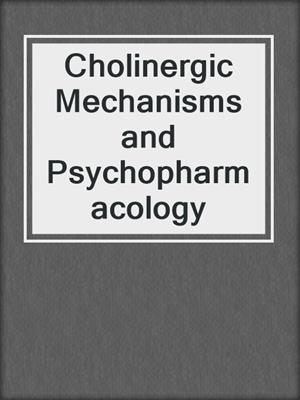 Cholinergic Mechanisms and Psychopharmacology