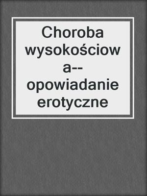 cover image of Choroba wysokościowa--opowiadanie erotyczne