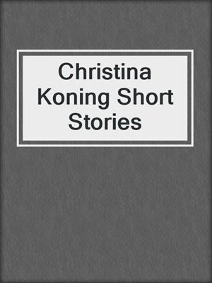 cover image of Christina Koning Short Stories