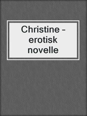 cover image of Christine – erotisk novelle