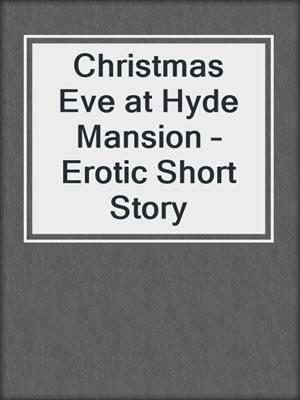 cover image of Christmas Eve at Hyde Mansion – Erotic Short Story