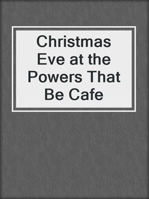 cover image of Christmas Eve at the Powers That Be Cafe