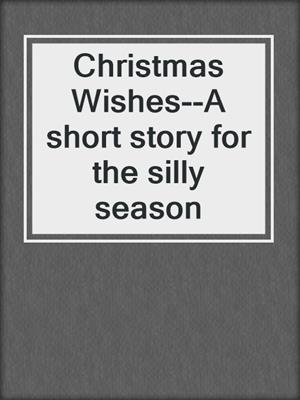 cover image of Christmas Wishes--A short story for the silly season