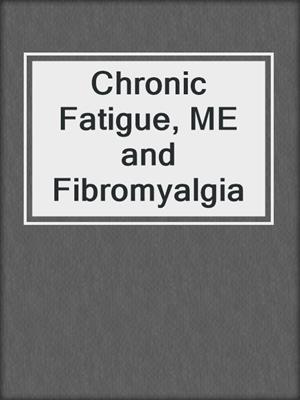 Chronic Fatigue, ME and Fibromyalgia