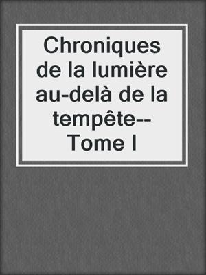cover image of Chroniques de la lumière au-delà de la tempête--Tome I