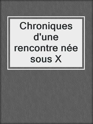 cover image of Chroniques d'une rencontre née sous X