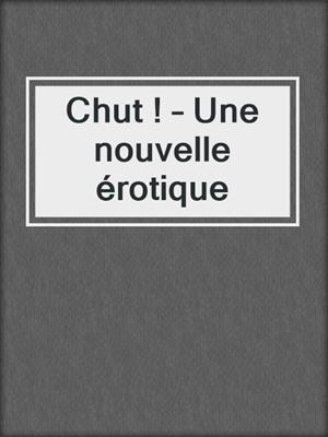 cover image of Chut ! – Une nouvelle érotique