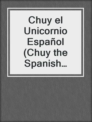 Chuy el Unicornio Español (Chuy the Spanish Unicornio)