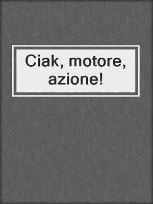cover image of Ciak, motore, azione!