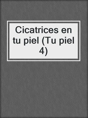 cover image of Cicatrices en tu piel (Tu piel 4)