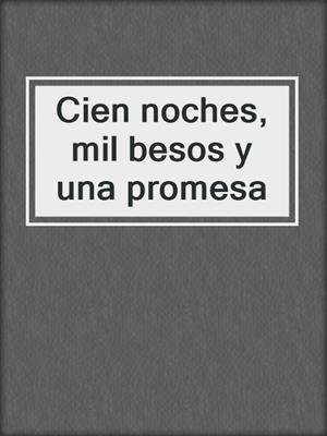 cover image of Cien noches, mil besos y una promesa