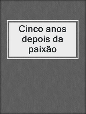 cover image of Cinco anos depois da paixão