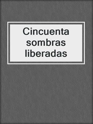 cover image of Cincuenta sombras liberadas