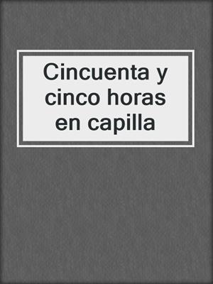 cover image of Cincuenta y cinco horas en capilla