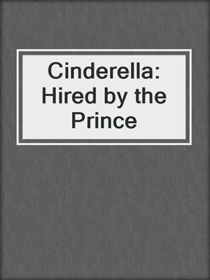 cover image of Cinderella: Hired by the Prince