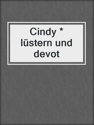 cover image of Cindy * lüstern und devot
