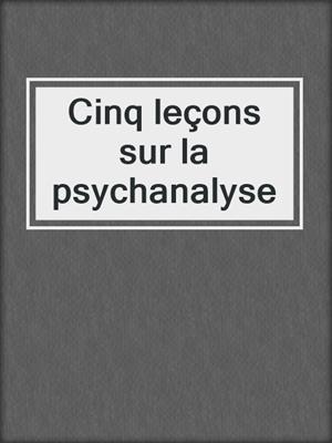 cover image of Cinq leçons sur la psychanalyse