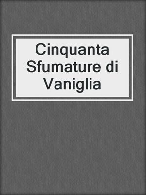 cover image of Cinquanta Sfumature di Vaniglia