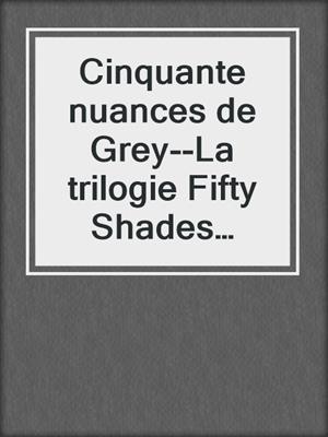 cover image of Cinquante nuances de Grey--La trilogie Fifty Shades volume 1