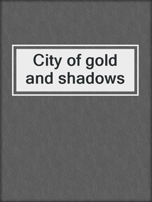 City of gold and shadows