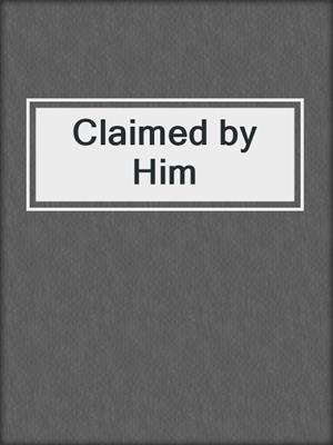 cover image of Claimed by Him