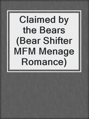 cover image of Claimed by the Bears (Bear Shifter MFM Menage Romance)