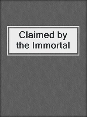 cover image of Claimed by the Immortal