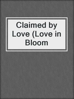 cover image of Claimed by Love (Love in Bloom