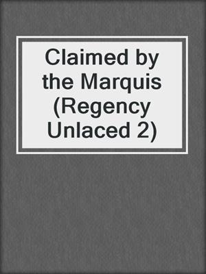 cover image of Claimed by the Marquis (Regency Unlaced 2)