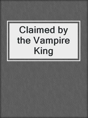 cover image of Claimed by the Vampire King