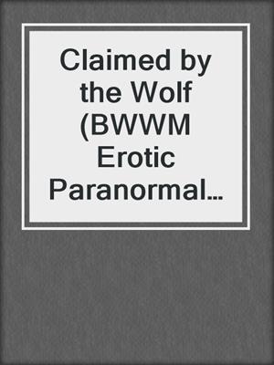 cover image of Claimed by the Wolf (BWWM Erotic Paranormal Romance) (The White Wolf Billionaire Book 1)