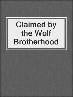 cover image of Claimed by the Wolf Brotherhood