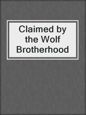 cover image of Claimed by the Wolf Brotherhood