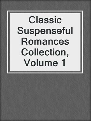 Classic Suspenseful Romances Collection, Volume 1