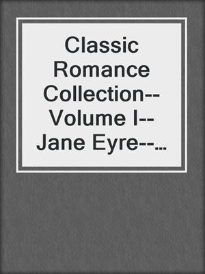 cover image of Classic Romance Collection--Volume I--Jane Eyre--Lady Chatterley's Lover--O Pioneers!--Unabridged