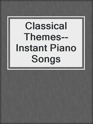 Classical Themes--Instant Piano Songs