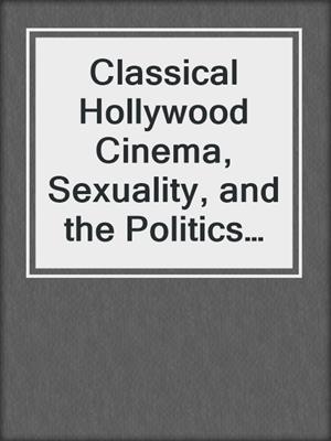 cover image of Classical Hollywood Cinema, Sexuality, and the Politics of the Face
