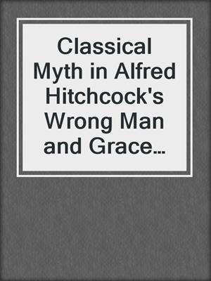 cover image of Classical Myth in Alfred Hitchcock's Wrong Man and Grace Kelly Films