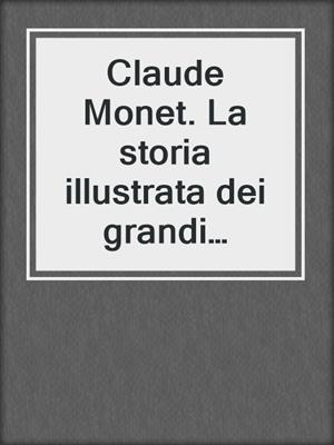 Claude Monet. La storia illustrata dei grandi protagonisti dell'arte