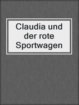 cover image of Claudia und der rote Sportwagen