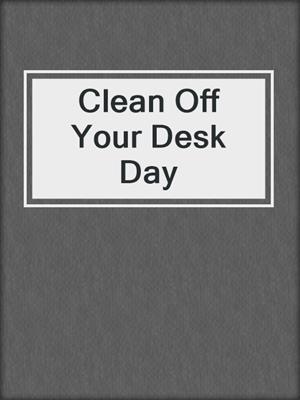 cover image of Clean Off Your Desk Day