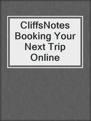 CliffsNotes Booking Your Next Trip Online