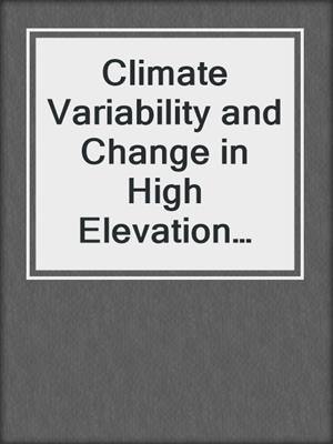 Climate Variability and Change in High Elevation Regions