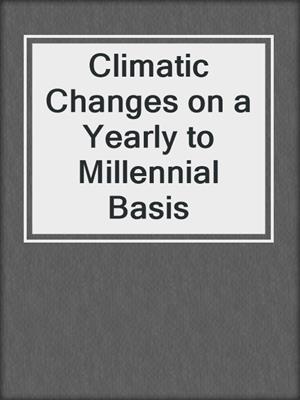 Climatic Changes on a Yearly to Millennial Basis