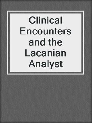 cover image of Clinical Encounters and the Lacanian Analyst