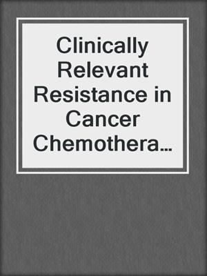 Clinically Relevant Resistance in Cancer Chemotherapy