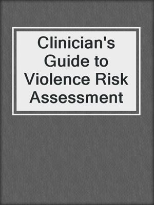 Clinician's Guide to Violence Risk Assessment
