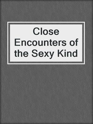 cover image of Close Encounters of the Sexy Kind