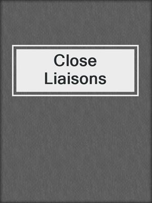 cover image of Close Liaisons