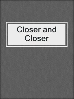 cover image of Closer and Closer